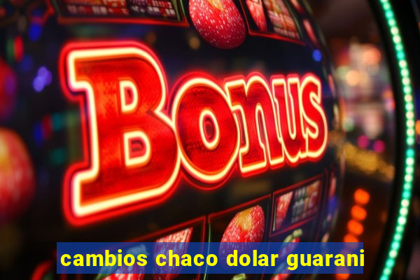 cambios chaco dolar guarani